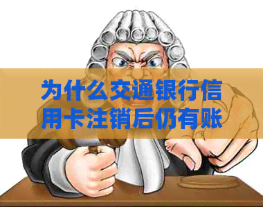为什么交通银行信用卡注销后仍有账单详情：重新办理或恢复操作指南