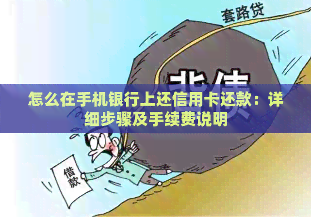 怎么在手机银行上还信用卡还款：详细步骤及手续费说明