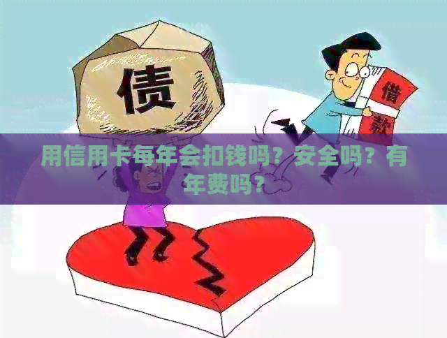 用信用卡每年会扣钱吗？安全吗？有年费吗？
