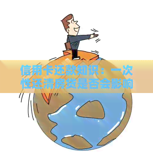 信用卡还款知识：一次性还清房贷是否会影响信用评分？