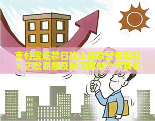 支付宝还款日晚上还款是否逾期？还款日期及时间限制全面解析