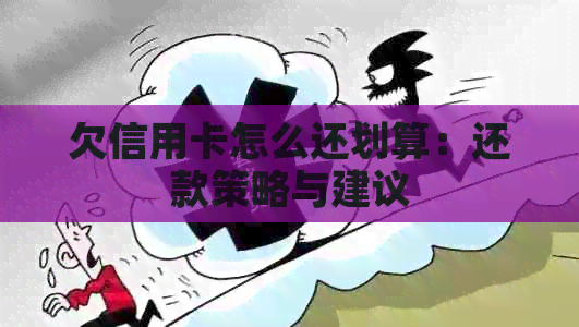 欠信用卡怎么还划算：还款策略与建议