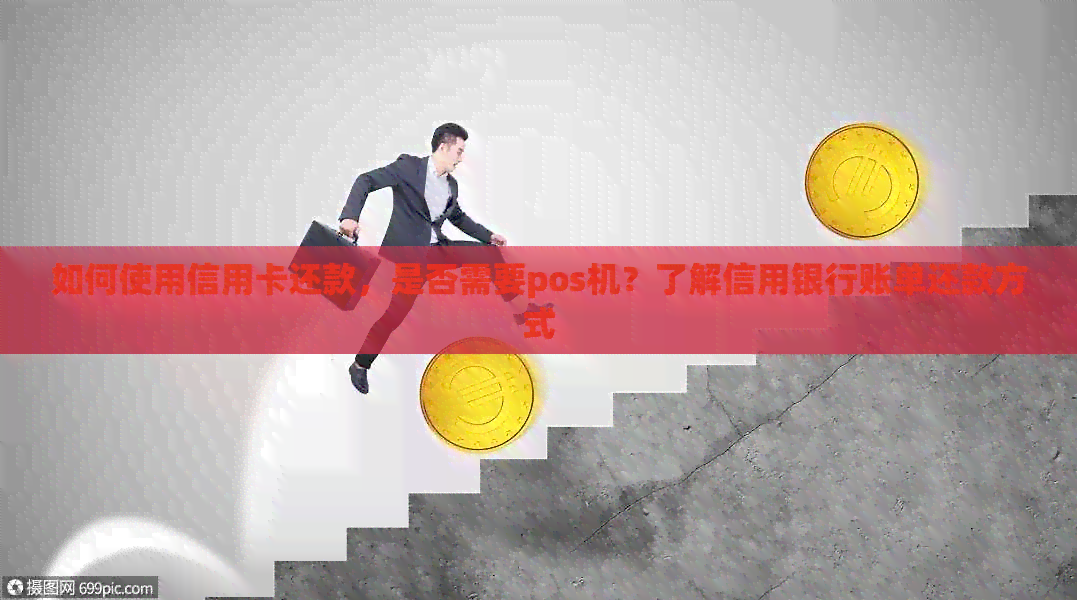 如何使用信用卡还款，是否需要pos机？了解信用银行账单还款方式