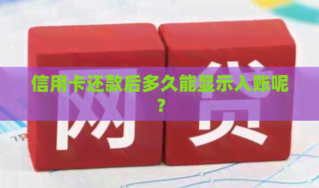 信用卡还款后多久能显示入账呢？