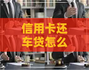 信用卡还车贷怎么办理流程