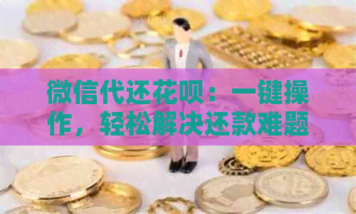 微信代还信用卡：一键操作，轻松解决还款难题