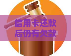 信用卡还款后仍有欠款的原因及解决方法