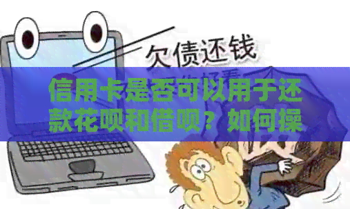 信用卡是否可以用于还款信用卡和网贷？如何操作？