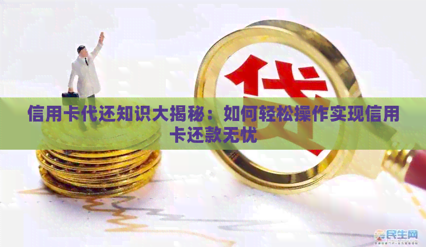 信用卡代还知识大揭秘：如何轻松操作实现信用卡还款无忧