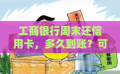 工商银行周末还信用卡，多久到账？可以办卡和还贷款吗？