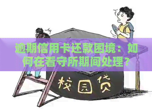 逾期信用卡还款困境：如何在看守所期间处理？
