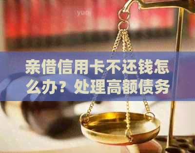 亲借信用卡不还钱怎么办？处理高额债务及逾期刷款问题