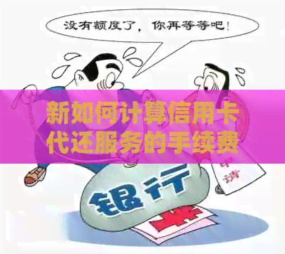 新如何计算信用卡代还服务的手续费用？