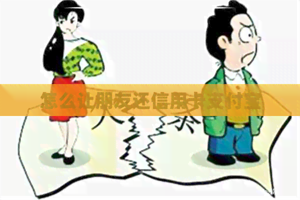 怎么让朋友还信用卡支付宝