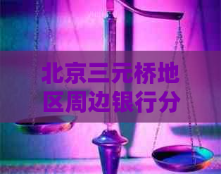 北京三元桥地区周边银行分布及交通指南