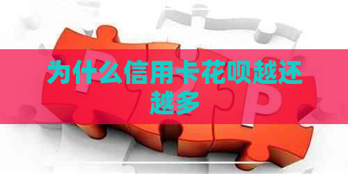 为什么信用卡信用卡越还越多