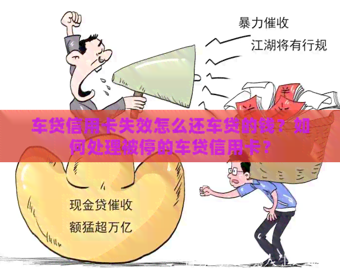 车贷信用卡失效怎么还车贷的钱？如何处理被停的车贷信用卡？