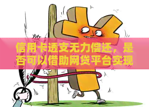 信用卡透支无力偿还，是否可以借助网贷平台实现还款？