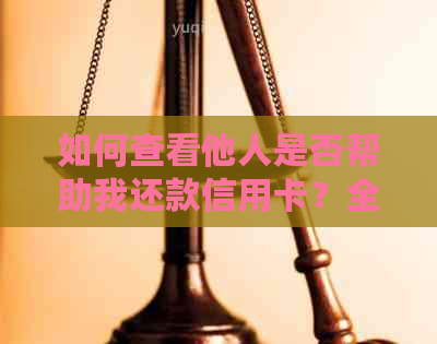 如何查看他人是否帮助我还款信用卡？全面解析还款过程及注意事项