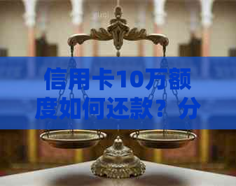 信用卡10万额度如何还款？分期还款期限选择分析