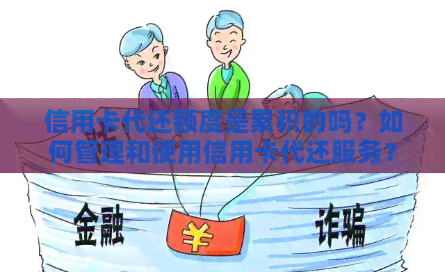 信用卡代还额度是累积的吗？如何管理和使用信用卡代还服务？