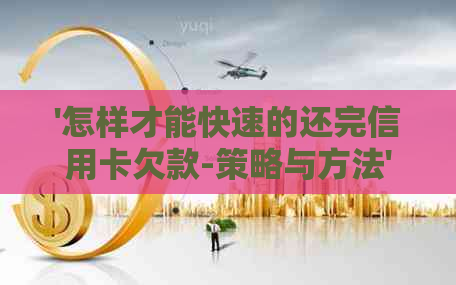 '怎样才能快速的还完信用卡欠款-策略与方法'