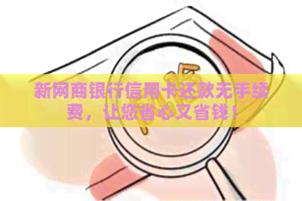 新银行信用卡信用卡还款无手续费，让您省心又省钱！