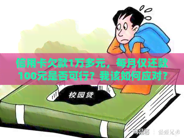 信用卡欠款1万多元，每月仅还款100元是否可行？我该如何应对？
