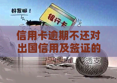 信用卡逾期不还对出国信用及签证的影响