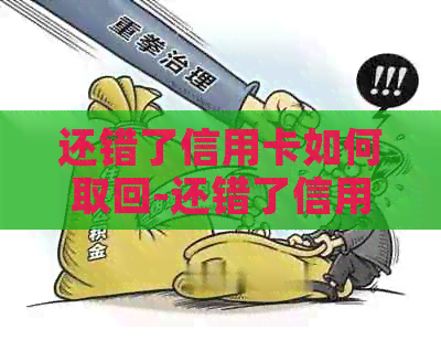 还错了信用卡如何取回-还错了信用卡如何取回有手续费吗安全吗