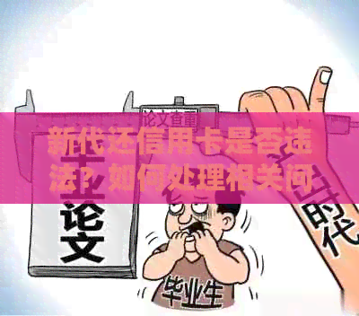新代还信用卡是否违法？如何处理相关问题及防范措全面解析