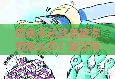 信用卡还款后被冻结怎么办？是注销还是其他解决方案？