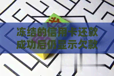 冻结的信用卡还款成功后仍显示欠款 - 解释及处理方式