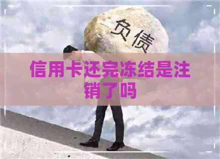 信用卡还完冻结是注销了吗