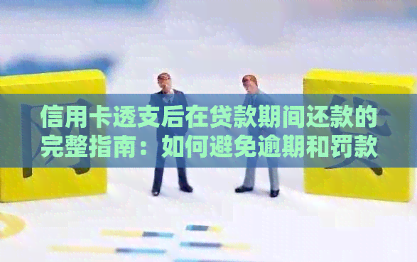 信用卡透支后在贷款期间还款的完整指南：如何避免逾期和罚款