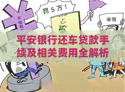 平安银行还车贷款手续及相关费用全解析：步骤、证件、手续费一网打尽！