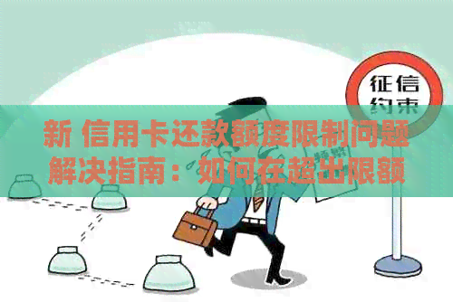 新 信用卡还款额度限制问题解决指南：如何在超出限额情况下为他人还款