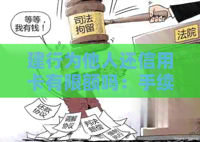 建行为他人还信用卡有限额吗：手续费、还款时间及操作指南