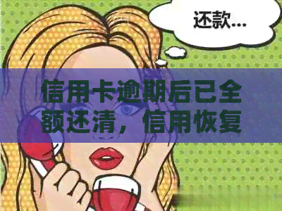 信用卡逾期后已全额还清，信用恢复之路如何进行？