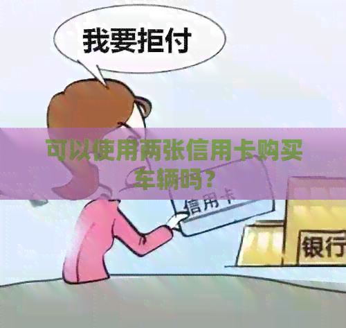 可以使用两张信用卡购买车辆吗？