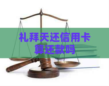 礼拜天还信用卡算还款吗