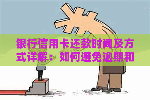 银行信用卡还款时间及方式详解：如何避免逾期和充分利用免息期