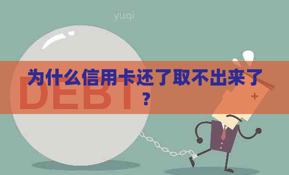 为什么信用卡还了取不出来了？