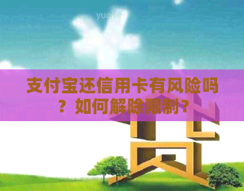 支付宝还信用卡有风险吗？如何解除限制？