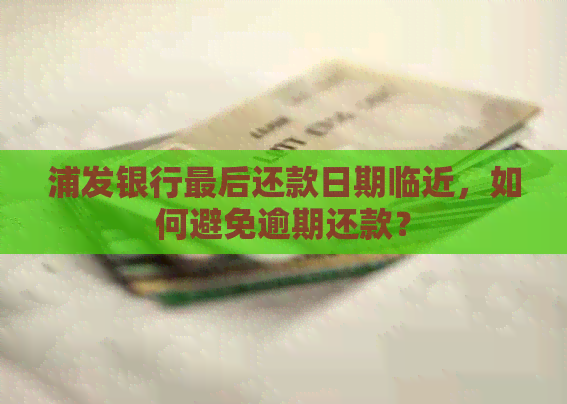 浦发银行最后还款日期临近，如何避免逾期还款？