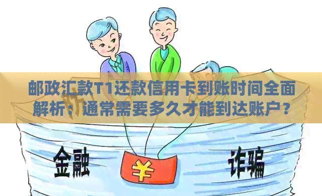邮政汇款T1还款信用卡到账时间全面解析：通常需要多久才能到达账户？