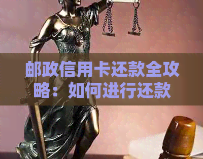 邮政信用卡还款全攻略：如何进行还款、逾期处理及期还款详解