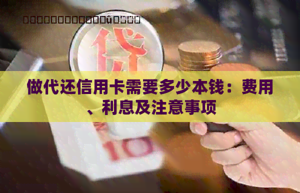 做代还信用卡需要多少本钱：费用、利息及注意事项