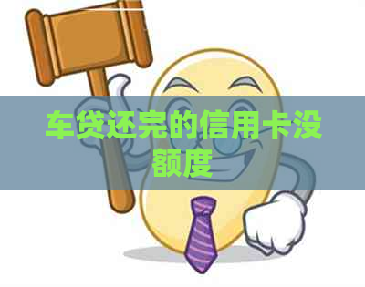 车贷还完的信用卡没额度