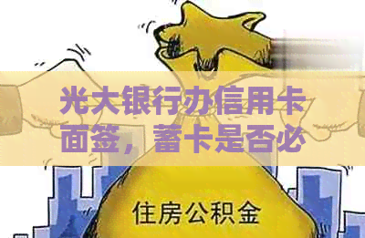 光大银行办信用卡面签，蓄卡是否必需？